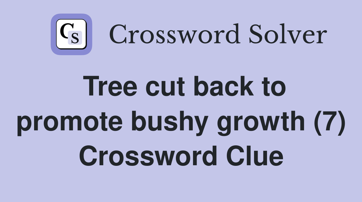 Tree cut back to promote bushy growth (7) Crossword Clue Answers